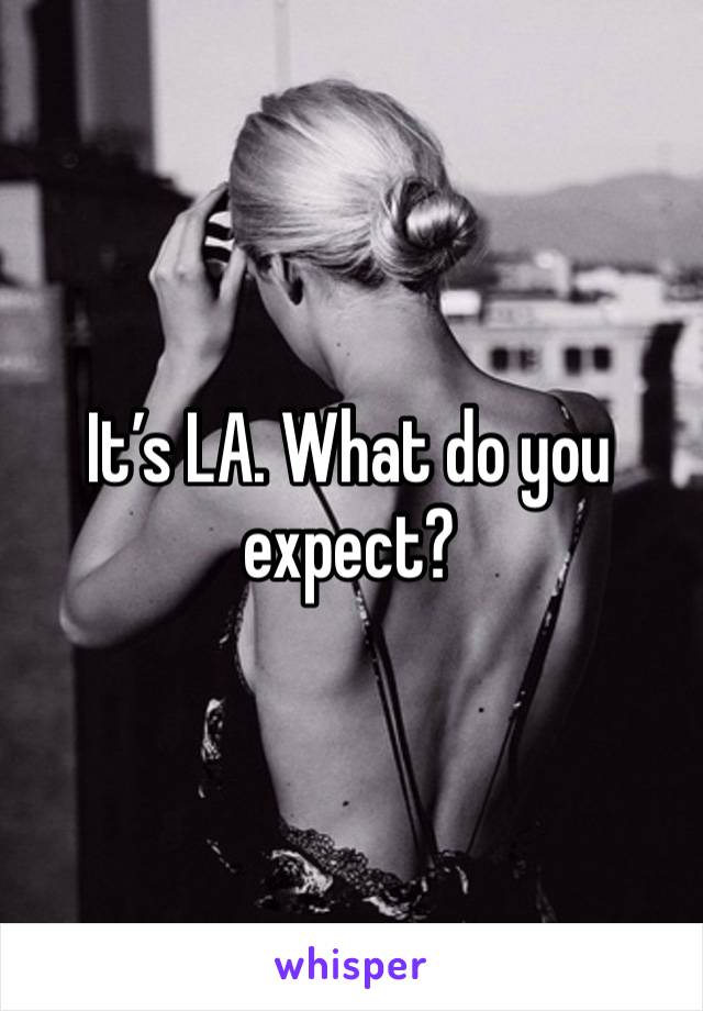 It’s LA. What do you expect? 