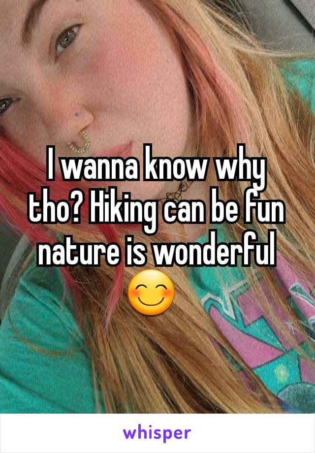 I wanna know why tho? Hiking can be fun nature is wonderful 😊  