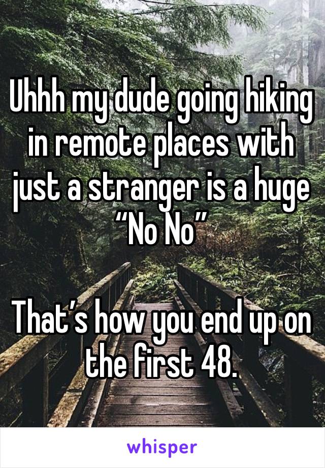 Uhhh my dude going hiking in remote places with just a stranger is a huge “No No” 

That’s how you end up on the first 48. 