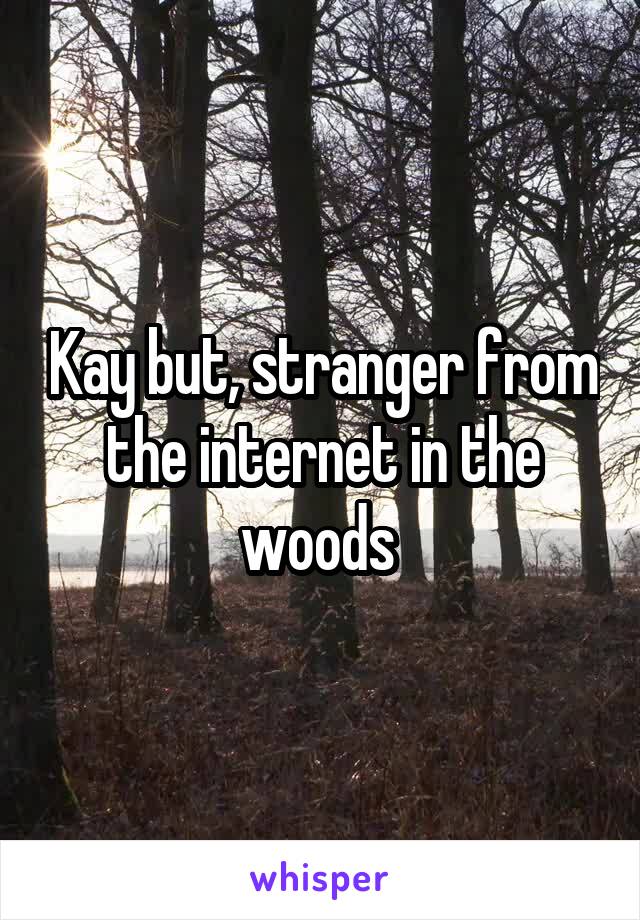 Kay but, stranger from the internet in the woods 