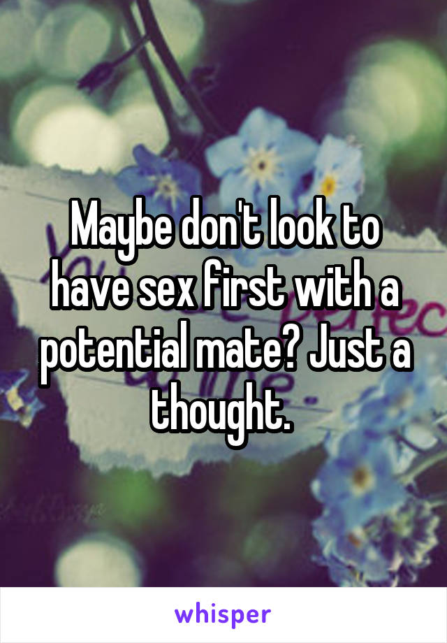 Maybe don't look to have sex first with a potential mate? Just a thought. 