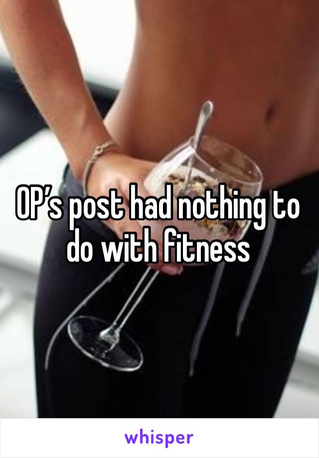 OP’s post had nothing to do with fitness