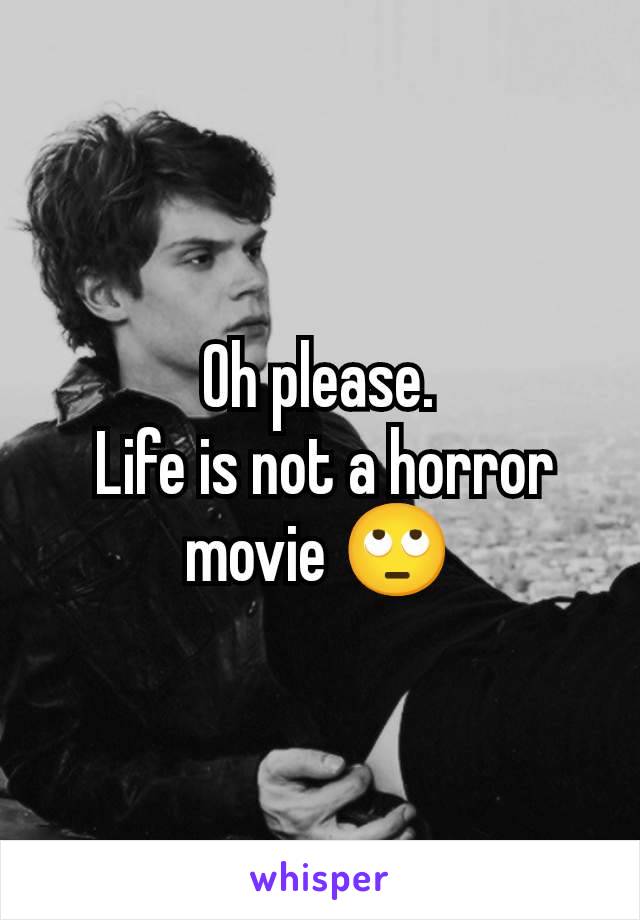 Oh please.
 Life is not a horror movie 🙄