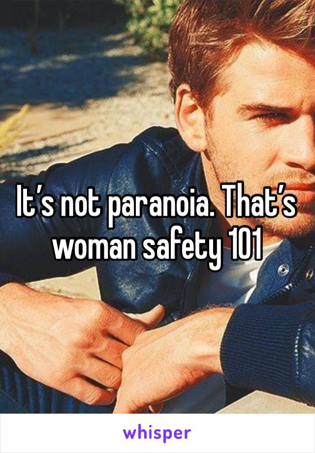 It’s not paranoia. That’s woman safety 101