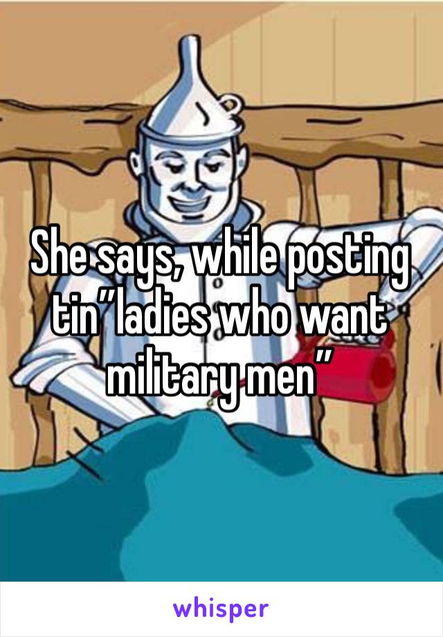 She says, while posting tin”ladies who want military men”