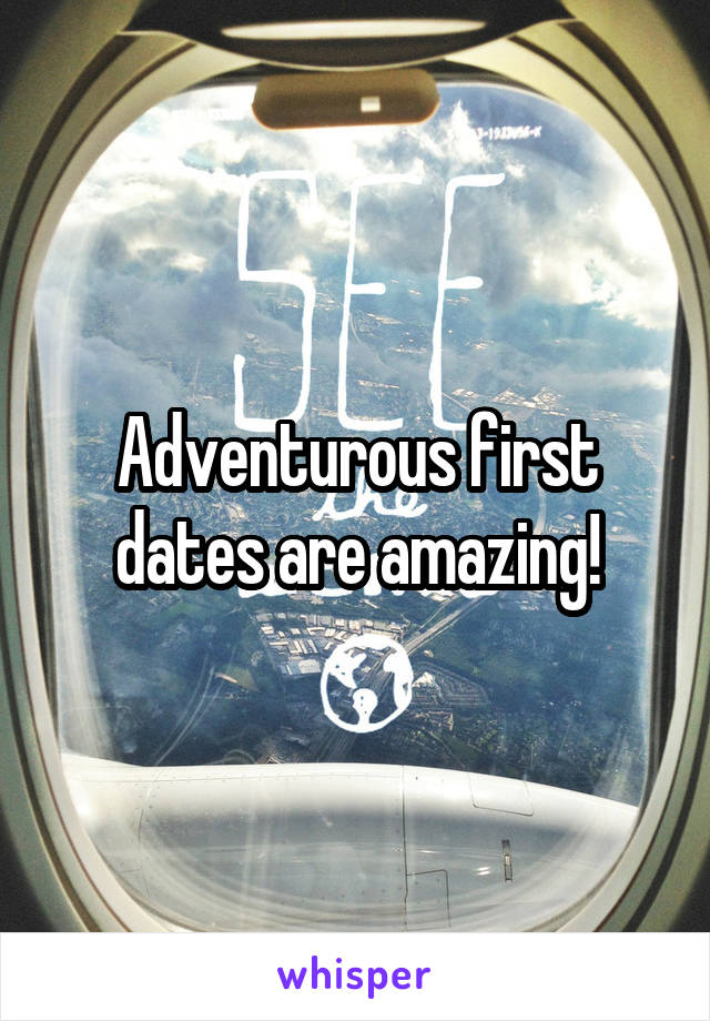 Adventurous first dates are amazing!