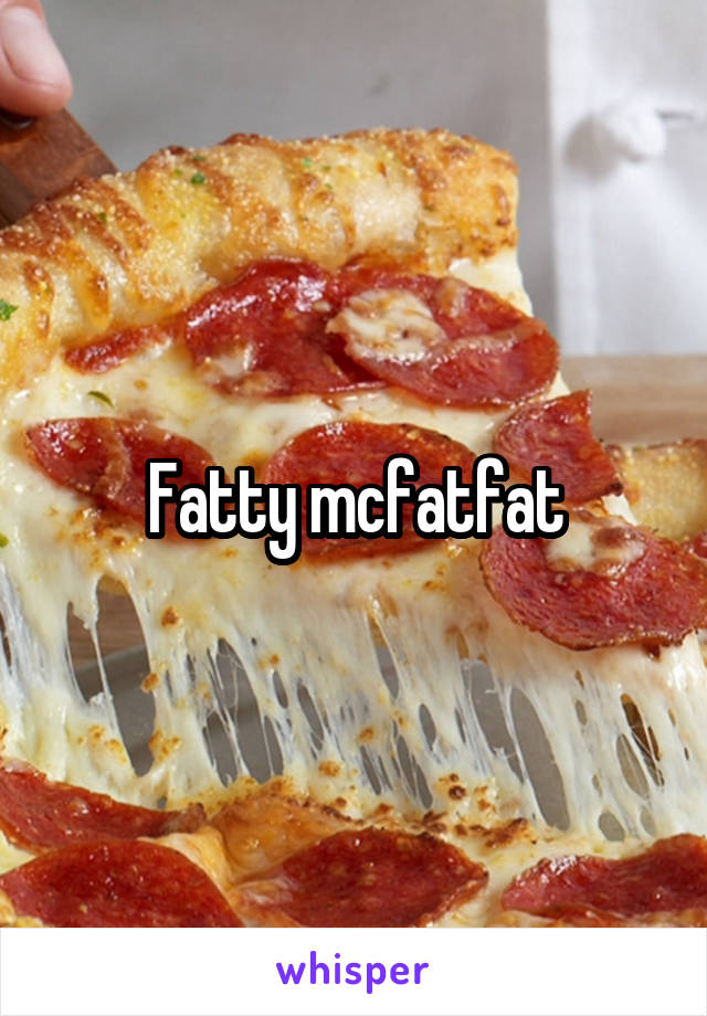 Fatty mcfatfat