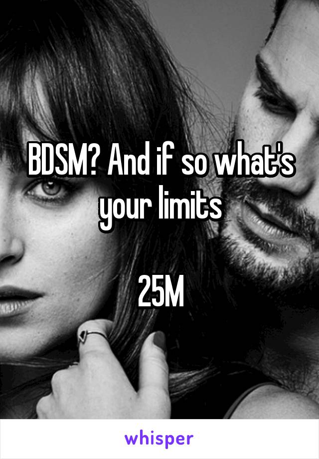 BDSM? And if so what's your limits

25M