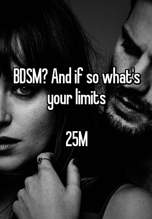 BDSM? And if so what's your limits

25M