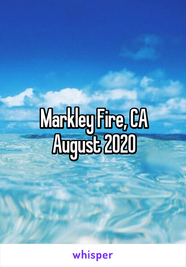 Markley Fire, CA
August 2020