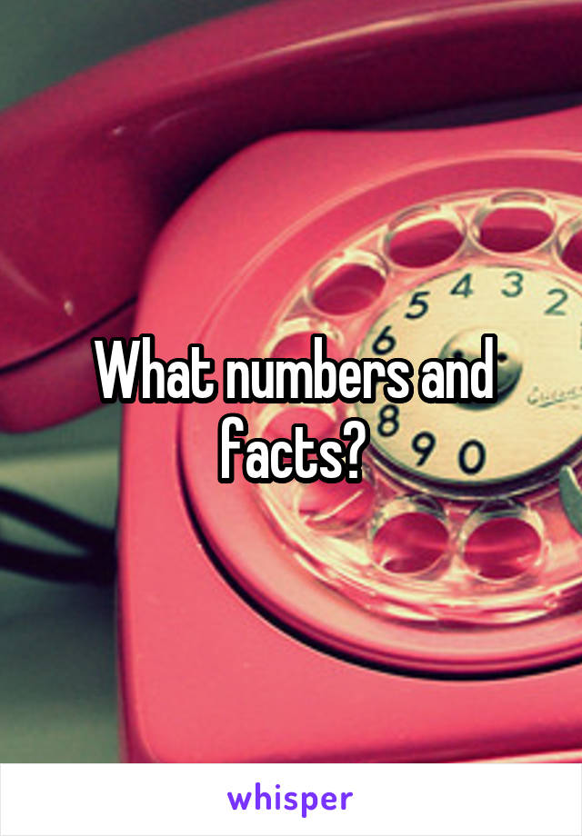 What numbers and facts?