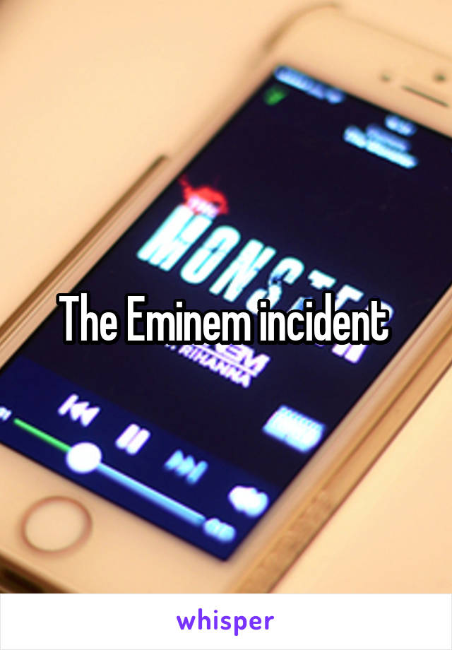 The Eminem incident 