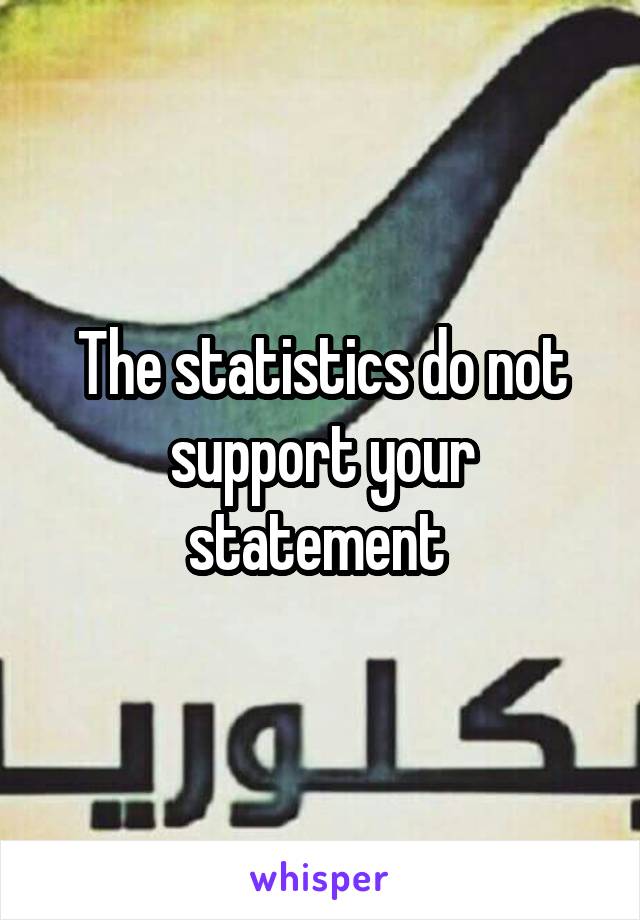 The statistics do not support your statement 