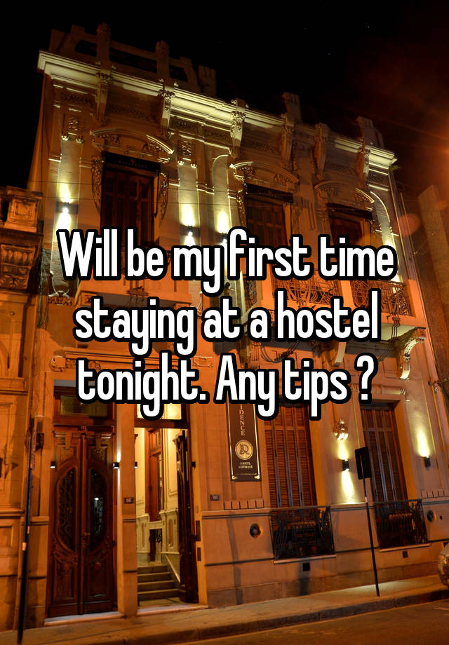 Will be my first time staying at a hostel tonight. Any tips ?