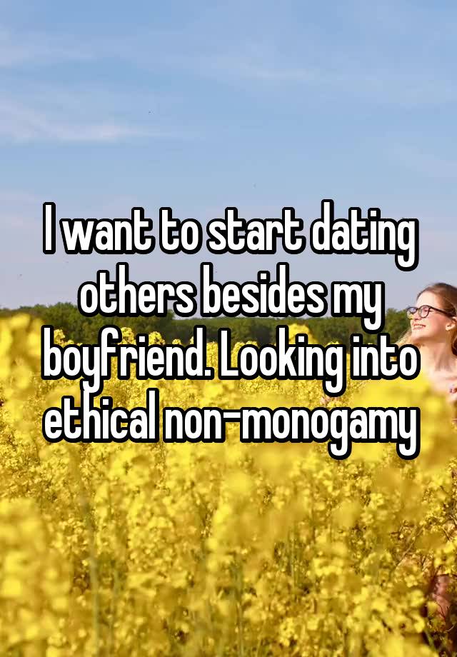 I want to start dating others besides my boyfriend. Looking into ethical non-monogamy