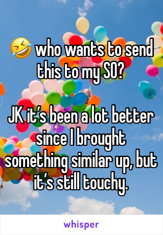 🤣 who wants to send this to my SO? 

JK it’s been a lot better since I brought something similar up, but it’s still touchy. 