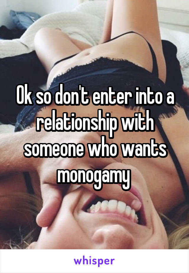 Ok so don't enter into a relationship with someone who wants monogamy 
