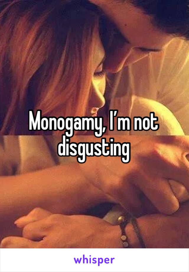 Monogamy, I’m not disgusting