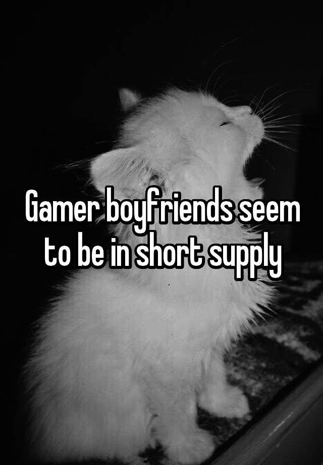 Gamer boyfriends seem to be in short supply