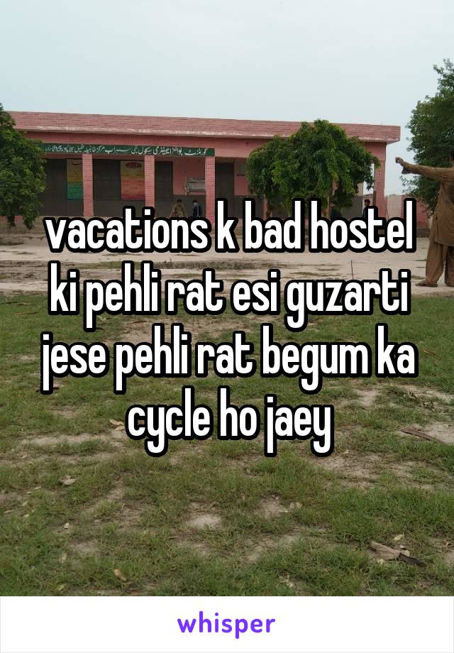 vacations k bad hostel ki pehli rat esi guzarti jese pehli rat begum ka cycle ho jaey