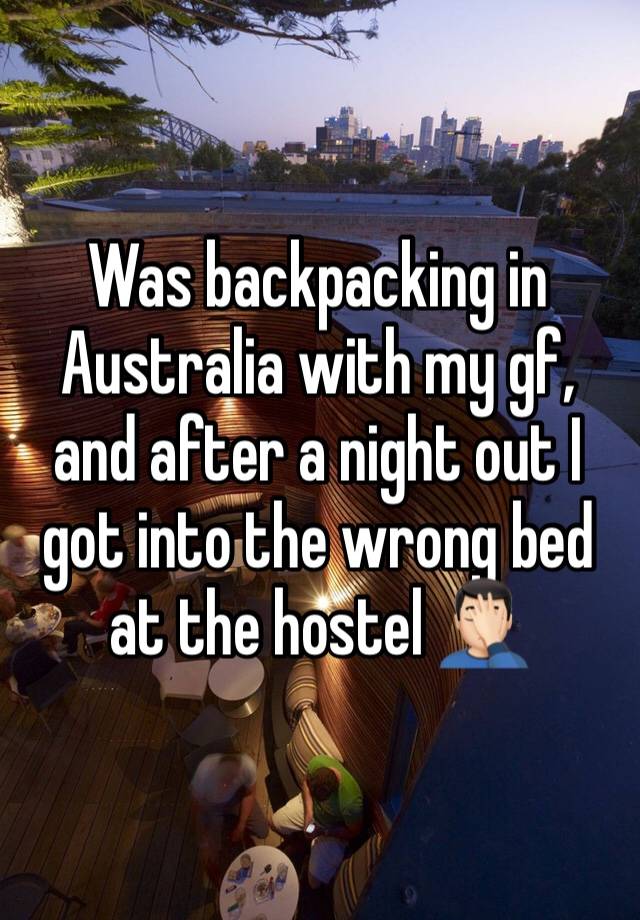 Was backpacking in Australia with my gf, and after a night out I got into the wrong bed at the hostel 🤦🏻‍♂️