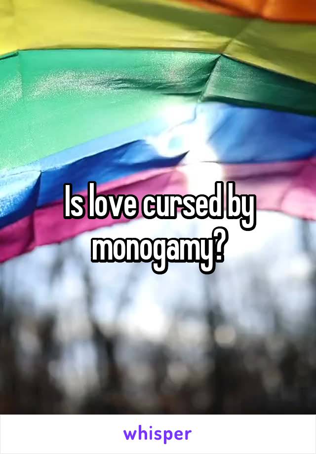 Is love cursed by monogamy?