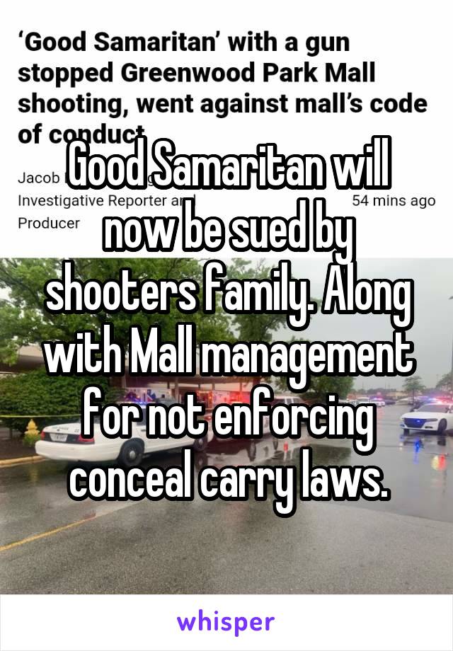 Good Samaritan will now be sued by shooters family. Along with Mall management for not enforcing conceal carry laws.