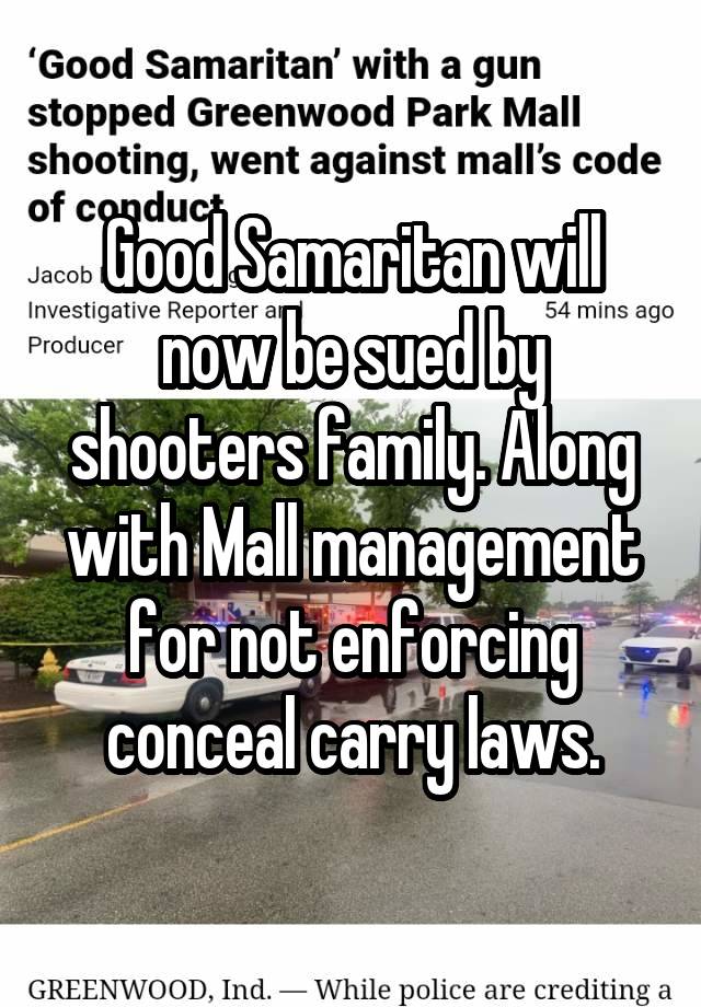 Good Samaritan will now be sued by shooters family. Along with Mall management for not enforcing conceal carry laws.