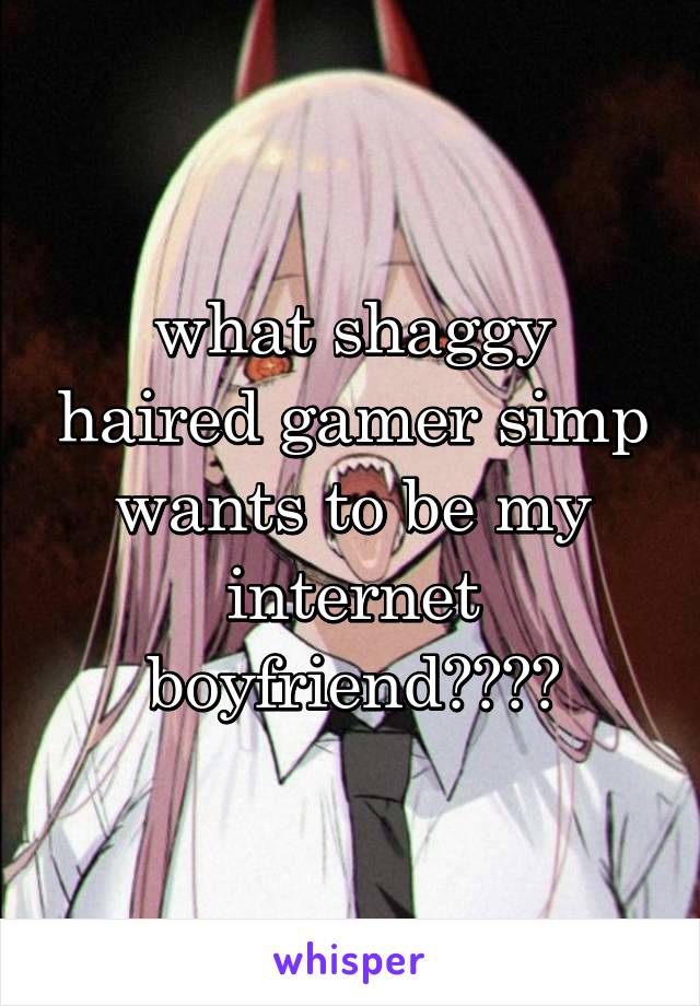 what shaggy haired gamer simp wants to be my internet boyfriend????