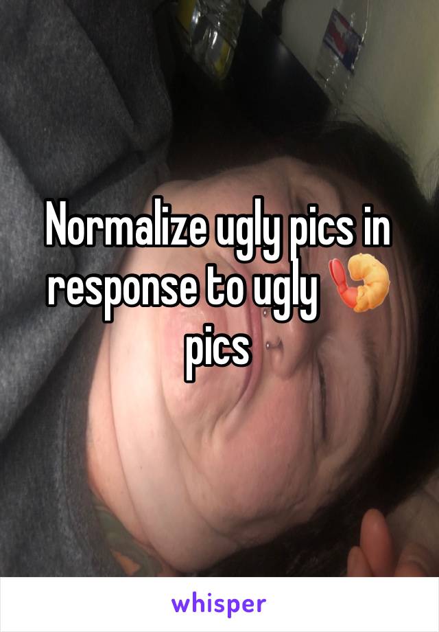 Normalize ugly pics in response to ugly 🍤 pics 