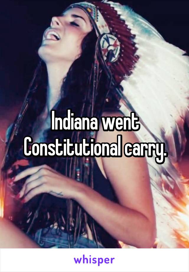 Indiana went Constitutional carry.