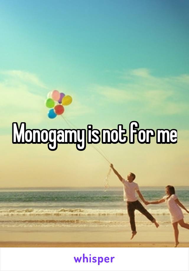 Monogamy is not for me