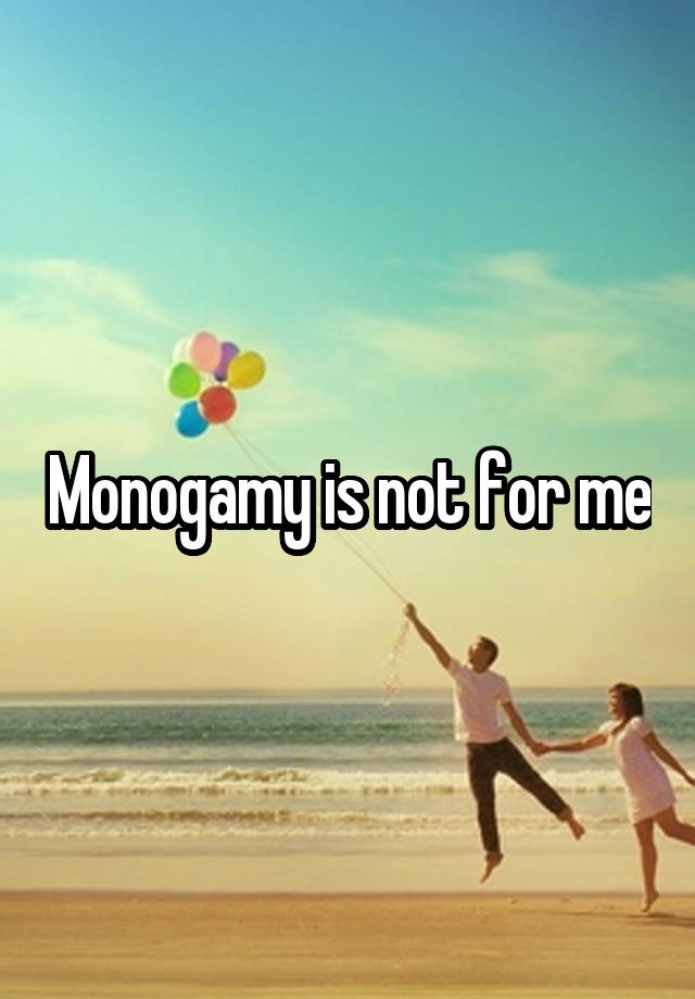 Monogamy is not for me