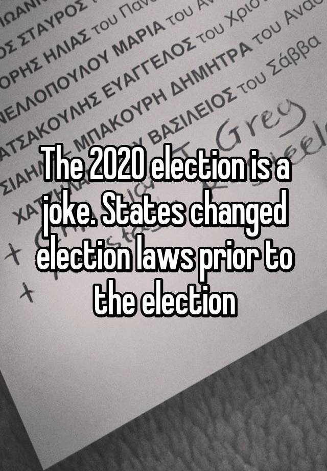 The 2020 election is a joke. States changed election laws prior to the election