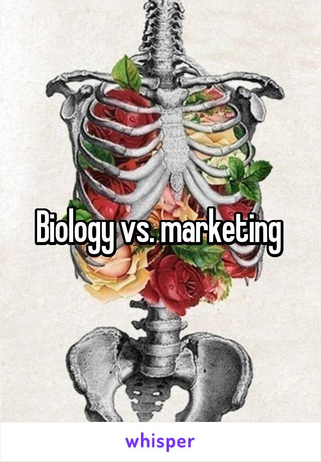Biology vs. marketing 