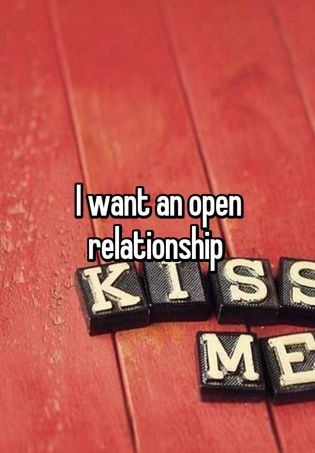 I want an open relationship 