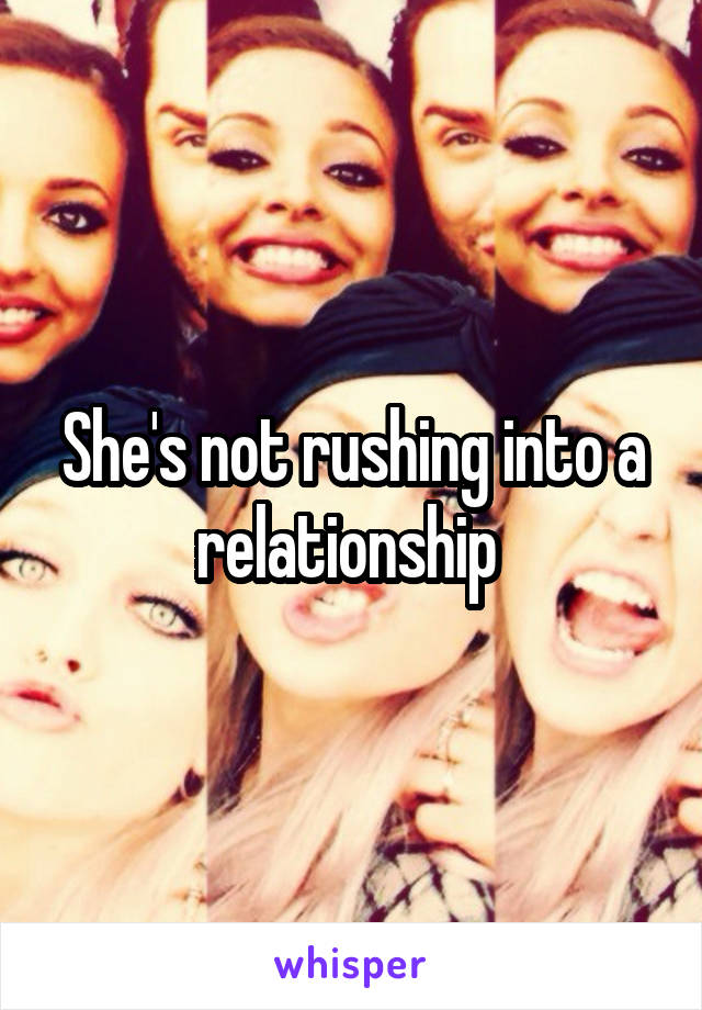 She's not rushing into a relationship 