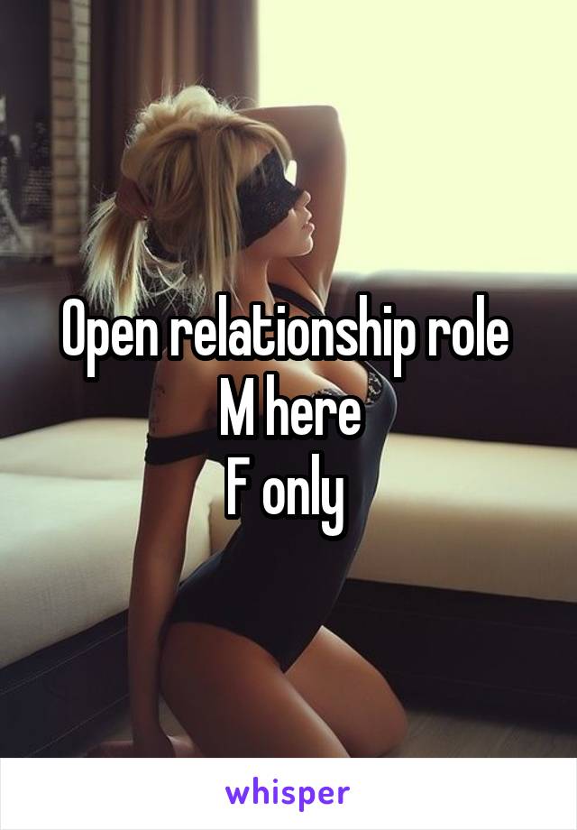 Open relationship role 
M here
F only 