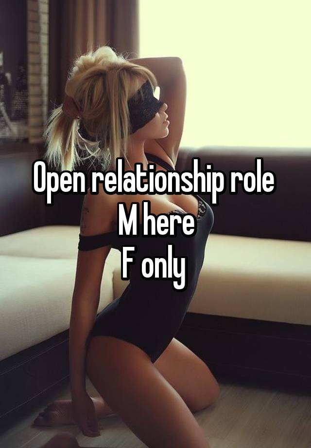 Open relationship role 
M here
F only 