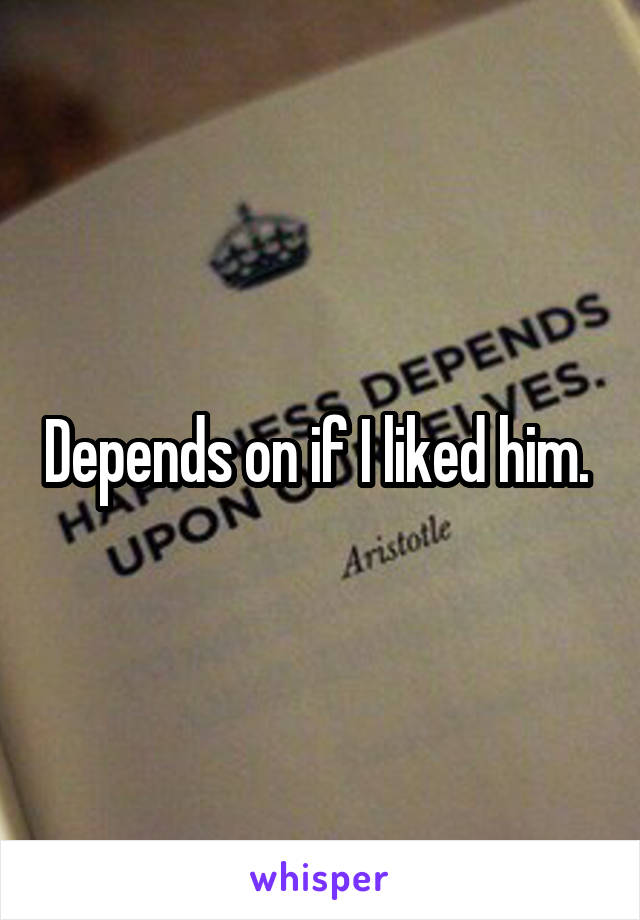 Depends on if I liked him. 