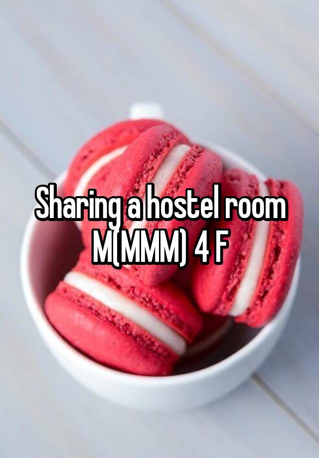 Sharing a hostel room M(MMM) 4 F