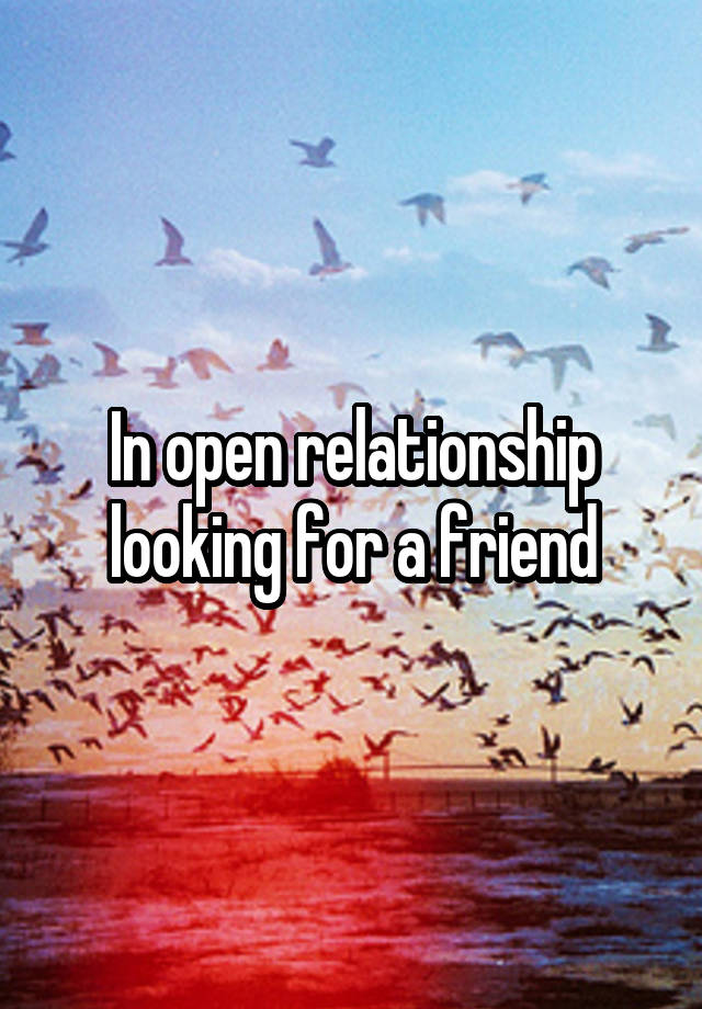 In open relationship looking for a friend