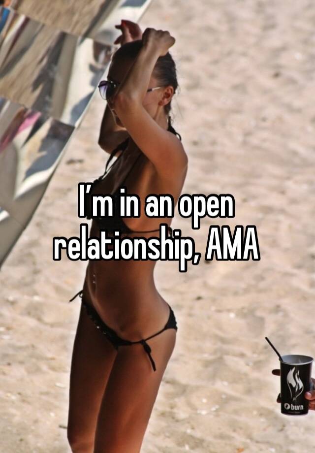 I’m in an open relationship, AMA