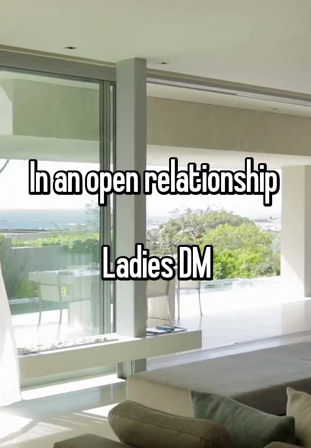 In an open relationship 

Ladies DM