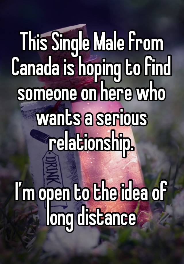 This Single Male from Canada is hoping to find someone on here who wants a serious relationship. 

I’m open to the idea of long distance 