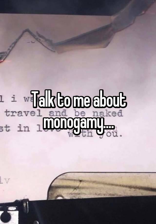 Talk to me about monogamy....
