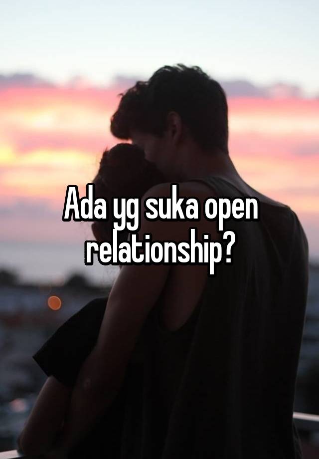 Ada yg suka open relationship?