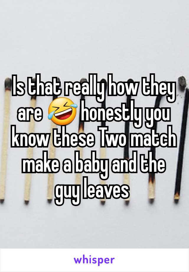 Is that really how they are 🤣 honestly you know these Two match make a baby and the guy leaves 