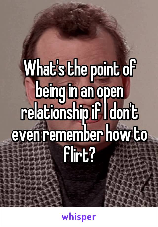What's the point of being in an open relationship if I don't even remember how to flirt?