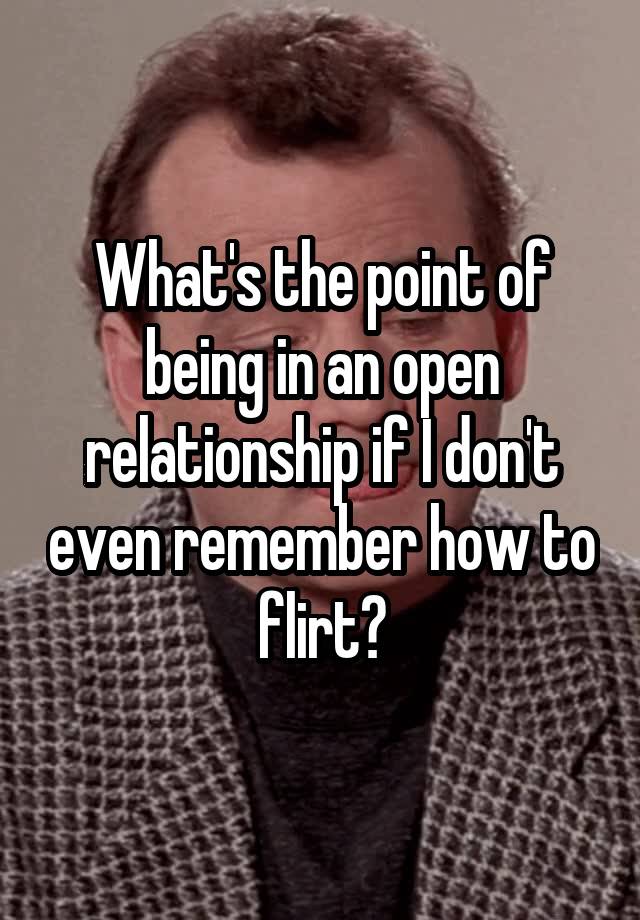 What's the point of being in an open relationship if I don't even remember how to flirt?